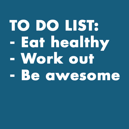 To do list: 
eat healthy
work out
be awesome